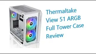✅Thermaltake View 51 ARGB Full Tower Case Review