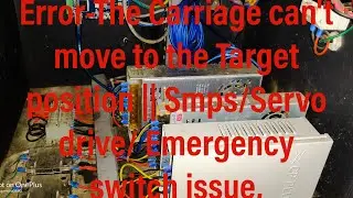 Error-The Carriage can't move to the Target position || Smps/Servo drive/ Emergency switch issue,
