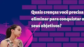 Quais crenças você precisa eliminar para conquistar seus objetivos  | Por Thaís Moura