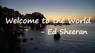 Ed Sheeran - Welcome to the world (lyrics)