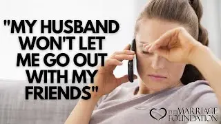 My Husband Won't Let Me Go Out With My Friends