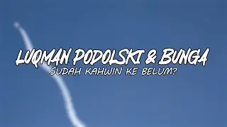 Luqman Podolski & Bunga – Sudah Kahwin Ke Belum? (Lirik)