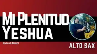 Mi Plenitud - Yeshua | Marcos Brunet | ALTO SAX | Ivan De Leon sax #135