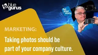 Marketing: Taking photos should be part of your company culture.