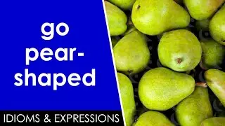 Learn English slang | go pear shaped | Idioms & expressions