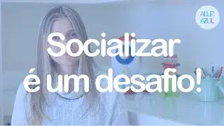 Socializar é um desafio!