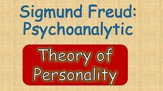 Sigmund Freud Psychoanalytic:  Theory of Personality