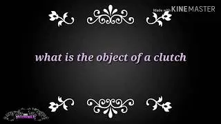 What is the object of a clutch?