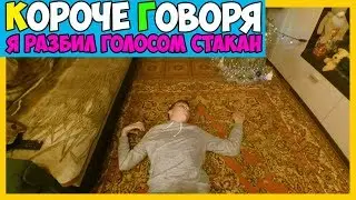 КОРОЧЕ ГОВОРЯ, Я РАЗБИЛ ГОЛОСОМ СТАКАН