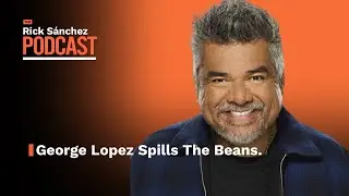 George Lopez Spills The Beans | The Rick Sánchez  Podcast