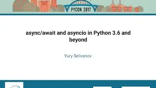 Yury Selivanov   asyncawait and asyncio in Python 3 6 and beyond   PyCon 2017