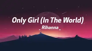 Rihanna - Only Girl (In The World) (Lyrics)