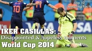 Iker Casillas - Disappointed and hopeless moments in Netherland & Spain World Cup 2014