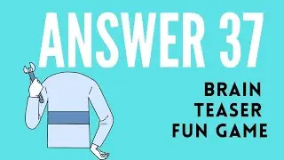 Brain teaser fun game [Answer 37]