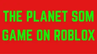 The Planet Som Game In Roblox!