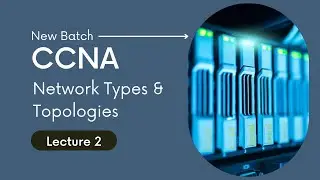 Lecture 2 CCNA | New Batch November 2022 | Network Types & Topologies  | Urdu