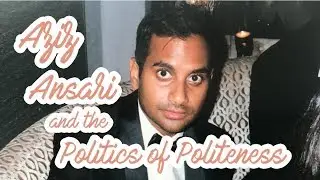 RE: Aziz Ansari and the Politics of Politeness (Content Warning)