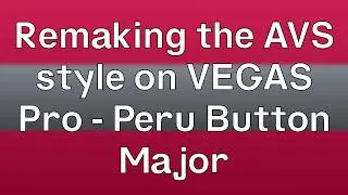 Remaking the AVS style on VEGAS Pro - Peru Button Major 