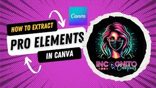 How to extract Pro Elements in Canva | Incognito Creations