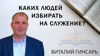 Каких людей избирать на служение? || Виталий Гинсарь