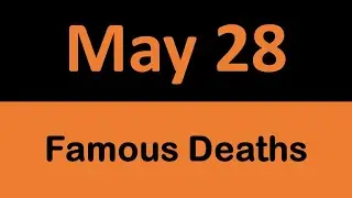 Famous Deaths in History on May 28 || On This Day