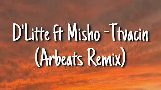 D’Litte ft Misho - Ttvacin (Arbeats Remix)