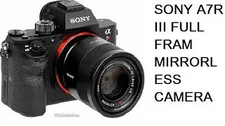 Sony A7R III Full-Frame Mirrorless Camera Latest Technologies
