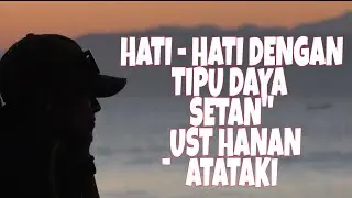 Hati - Hati Dengan Tipu Daya Setan | Ust Hanan Attaki