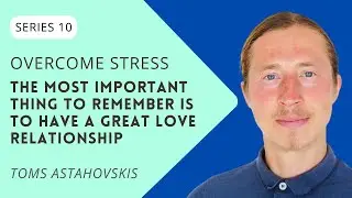 The most important thing to remember: have a great love relationship | Overcome stress | Series 10