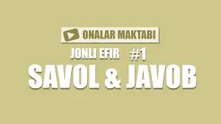 ONALAR MAKTABI: SAVOL & JAVOB  №1