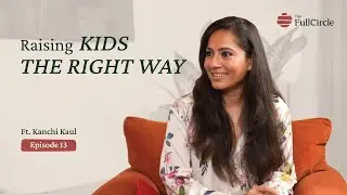 Parenting Without Fear: Kanchi Kaul on Raising Kids Gadget-Free | Full Circle Podcast