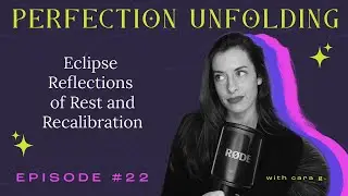 Eclipse Reflections of Rest and Recalibration | Perfection Unfolding with Cara G. | Ep. 22