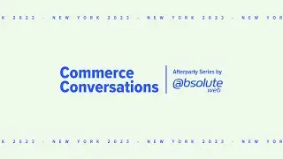 Commerce Conversations (NYC 2023) | Afterparty Series hosted by Absolute Web
