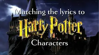 Matching The Lyrics To Harry Potter Characters || Edit By Harry Pottah Lovers