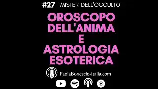 ASTROLOGIA ESOTERICA: Cosa è? L'Oroscopo Evolutivo dell'ANIMA - I Misteri dell'Occulto Podcast