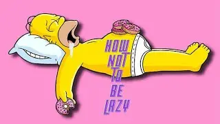 How NOT to be Lazy/ Tips from a fellow Lazy Fellow