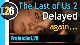 The Last of Us 2 DELAYED again :(