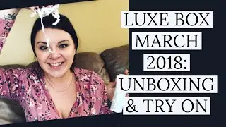 LUXE BOX MARCH 2018: UNBOXING & TRY ON