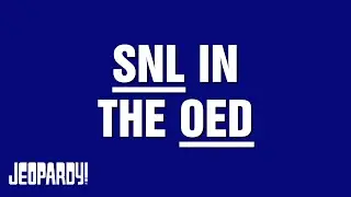 SNL in the OED | Category | JEOPARDY!