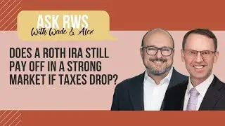 Ask RWS: Does a Roth IRA Still Pay Off in a Strong Market if Taxes Drop?