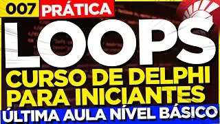 LOOPS | 007 | CURSO DE DELPHI PARA INICIANTES
