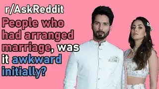 People who had arranged marriage, was it awkward? (r/AskReddit)