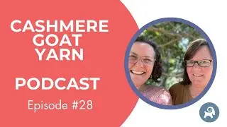 Cashmere Goat Yarn Podcast ep. 28