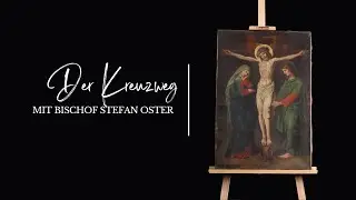 Der Kreuzweg - Mit Bischof Stefan Oster SDB