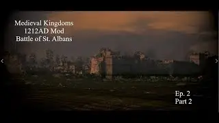 Medieval Kingdoms 1212AD Mod | Battle of St  Albans | Ep. 2 Part 2 | ATW | Cinematic Battle