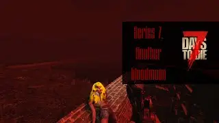 7 Days To Die | Series 7 Another Bloodmoon