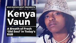 Kenya Vaun - A Breath of Fresh 'Old Soul' in Today's R&B | WHO ROCKS NEXT