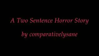 A Two Sentence Horror Story by comparativelysane