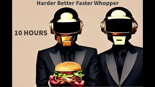 10 Hours Of Harder Better Faster Whopper (Meme)