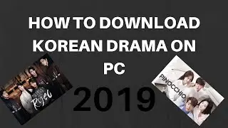 How to Download Korean Drama on PC 2019